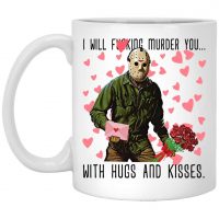 I Will Fucking Murder You With Hugs And Kisses Mug Gift Jason Voorhees Valentine Gift