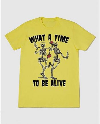 What a Time to Be Alive T Shirt