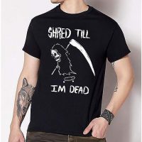 Shred Till I'm Dead T Shirt - Bakerzduzen