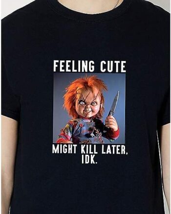 Feeling Cute Chucky T Shirt