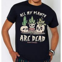 All My Plants Are Dead T Shirt - Murder Apparel