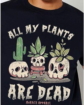 All My Plants Are Dead T Shirt - Murder Apparel