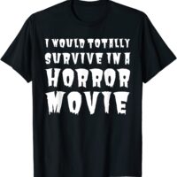 I Would Totally Survive In A Horror Movie T-Shirt