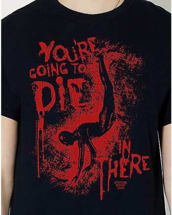 You're Going to Die in There T Shirt - American Horror Story