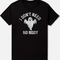 Don't Need No Body T Shirt