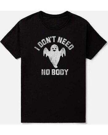 Don't Need No Body T Shirt