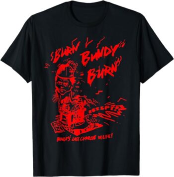 Burn Bundy Burn Execution Day Gift Ted T-Shirt