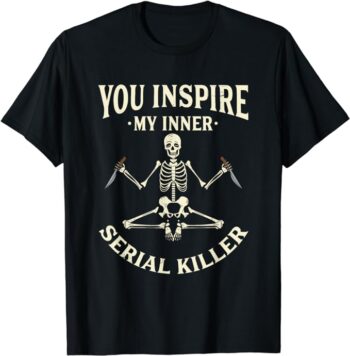 Funny yoga tee shirts, You inspire my inner serial killer T-Shirt