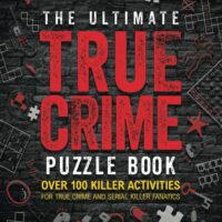 The Ultimate True Crime Puzzle Book: Over 100 Killer Activities for True Crime and Serial Killer Fanatics (Cryptograms, Crosswords, Brain Games, Word Searches, Trivia, Quizzes and Much More)