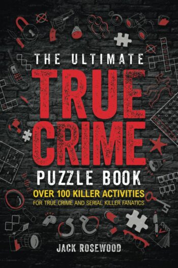 The Ultimate True Crime Puzzle Book: Over 100 Killer Activities for True Crime and Serial Killer Fanatics (Cryptograms, Crosswords, Brain Games, Word Searches, Trivia, Quizzes and Much More)