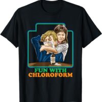 Fun With Chloroform Funny Dark Humor Shirt - Sarcastic T-Shirt