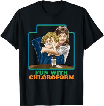 Fun With Chloroform Funny Dark Humor Shirt - Sarcastic T-Shirt